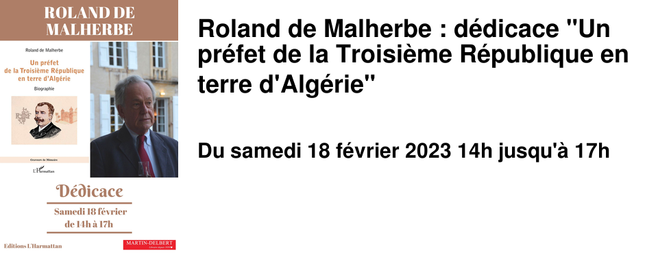 Roland de Malherbe : d�dicace "Un pr�fet de la Troisi�me R�publique en terre d'Alg�rie"