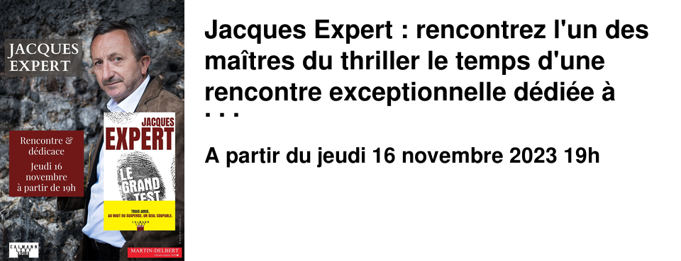 Jacques Expert : rencontrez l'un des ma�tres du thriller le temps d'une rencontre exceptionnelle d�di�e � son nouveau roman "Le grand test"